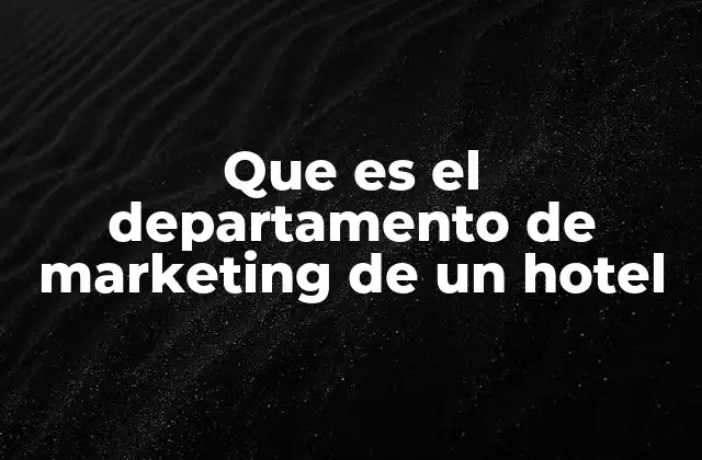 Que es el Departamento de Marketing de un Hotel