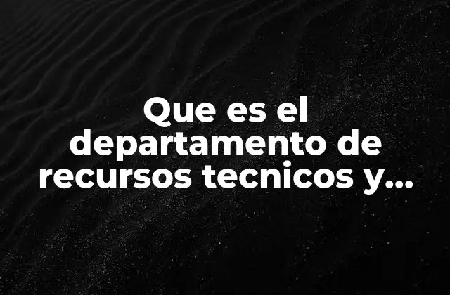 Que es el Departamento de Recursos Tecnicos y Tecnologicos