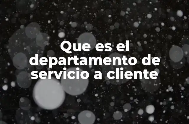 Que es el Departamento de Servicio a Cliente