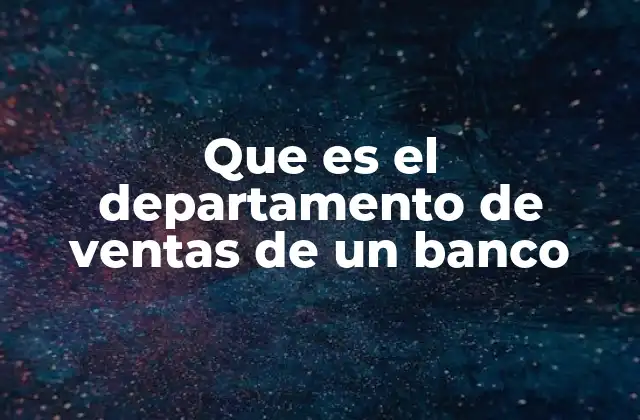Que es el Departamento de Ventas de un Banco