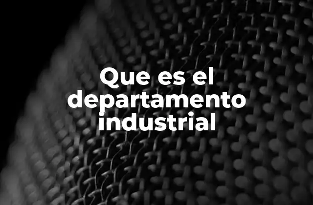 Que es el Departamento Industrial