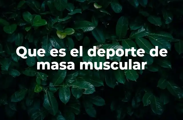 Que es el Deporte de Masa Muscular