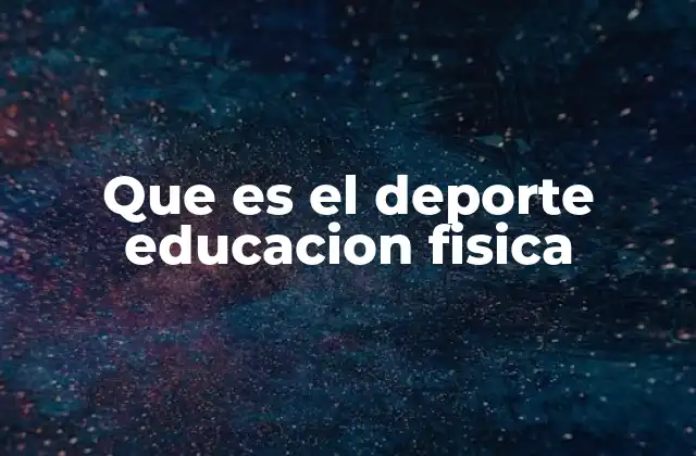 Que es el Deporte Educacion Fisica