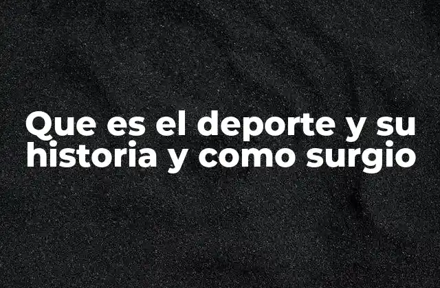 Que es el Deporte y Su Historia y como Surgio 2 El deporte como fenómeno social y cultural