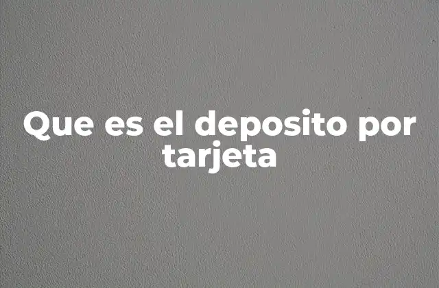 Que es el Deposito por Tarjeta