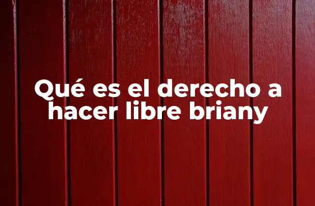 Qué es el Derecho a Hacer Libre Briany