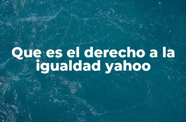 Que es el Derecho a la Igualdad Yahoo
