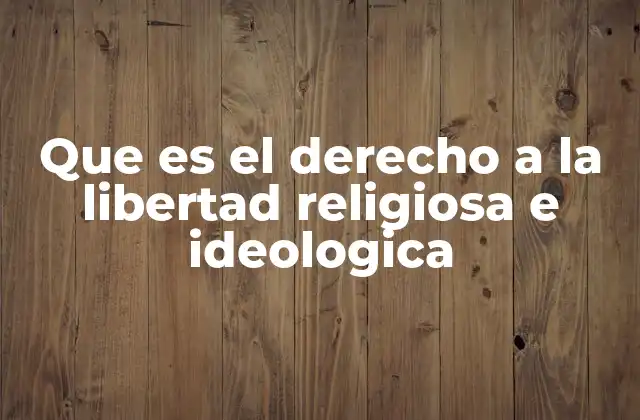 Que es el Derecho a la Libertad Religiosa e Ideologica