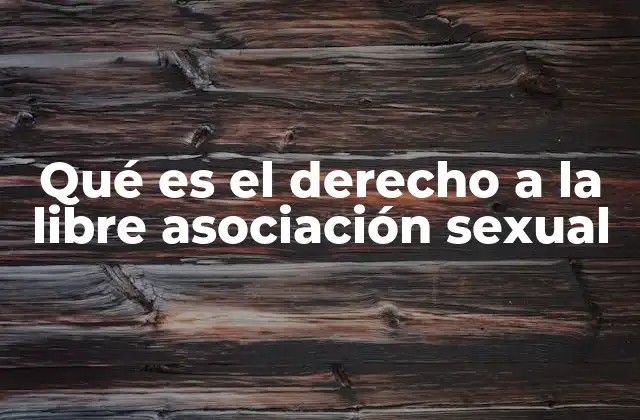 El reconocimiento legal del derecho a la libre asociación sexual