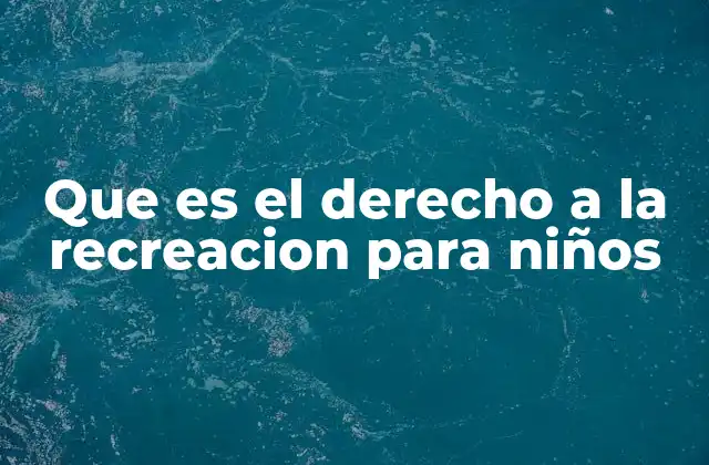 Que es el Derecho a la Recreacion para Niños