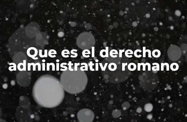 Que es el Derecho Administrativo Romano