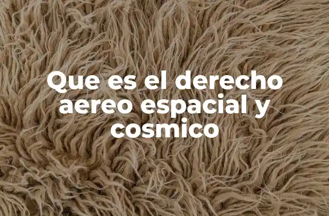 Que es el Derecho Aereo Espacial y Cosmico