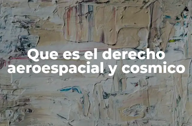 Que es el Derecho Aeroespacial y Cosmico