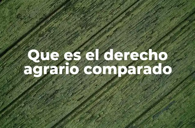 Que es el Derecho Agrario Comparado