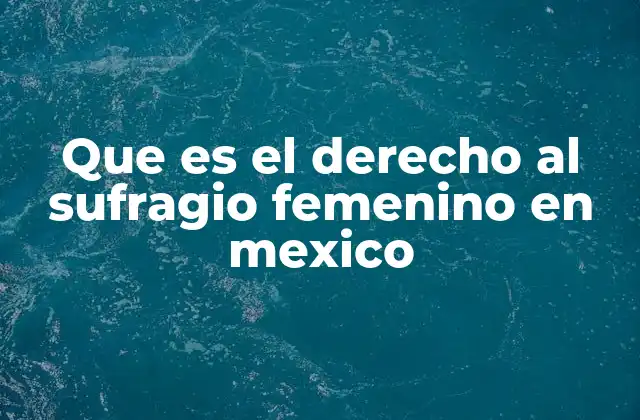 Que es el Derecho Al Sufragio Femenino en Mexico
