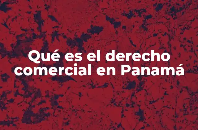 Qué es el Derecho Comercial en Panamá