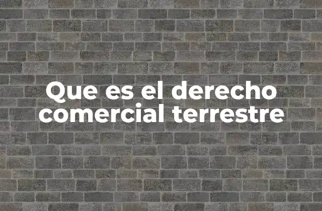 Que es el Derecho Comercial Terrestre