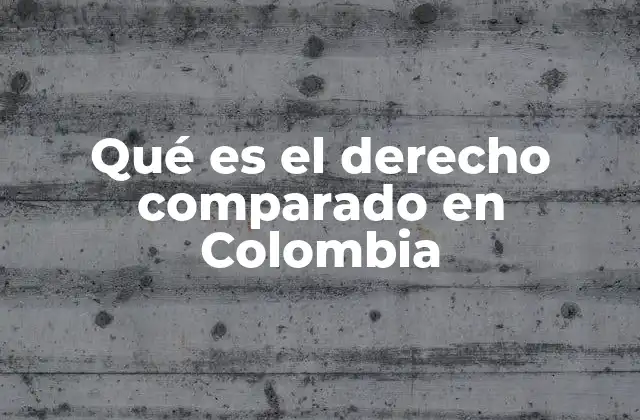 Qué es el Derecho Comparado en Colombia