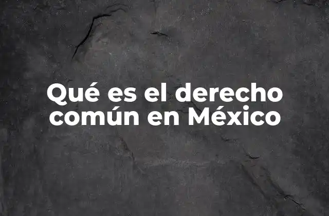 Qué es el Derecho Común en México