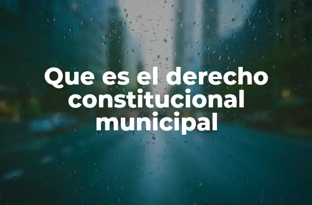 Que es el Derecho Constitucional Municipal