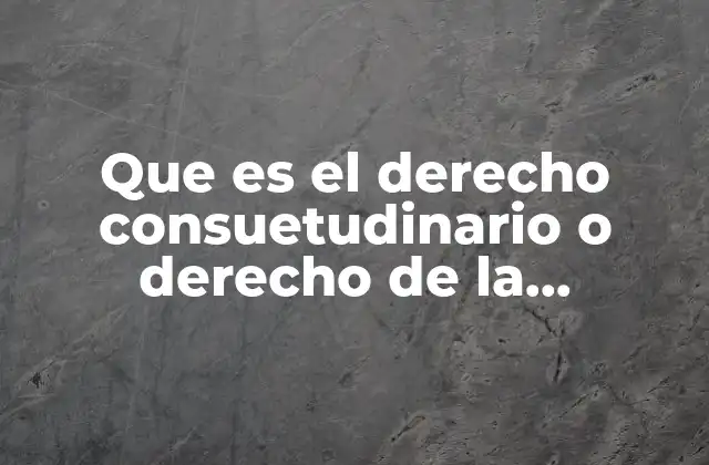La importancia del derecho consuetudinario en contextos rurales y tribales