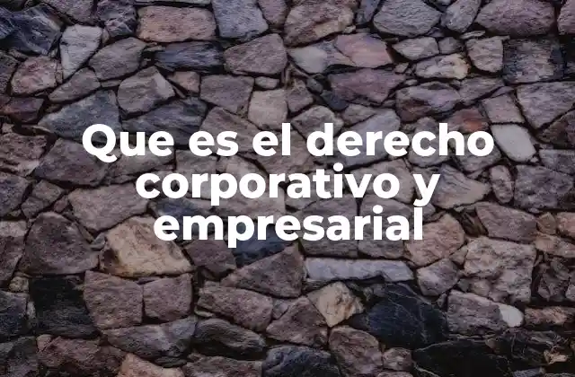 Que es el Derecho Corporativo y Empresarial
