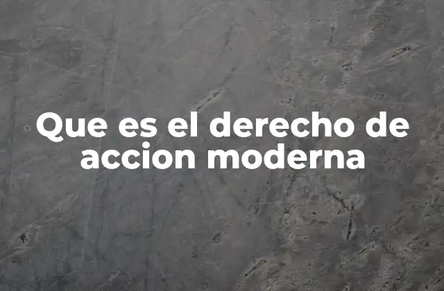 Que es el Derecho de Accion Moderna