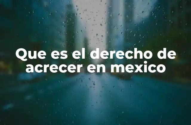 Que es el Derecho de Acrecer en Mexico