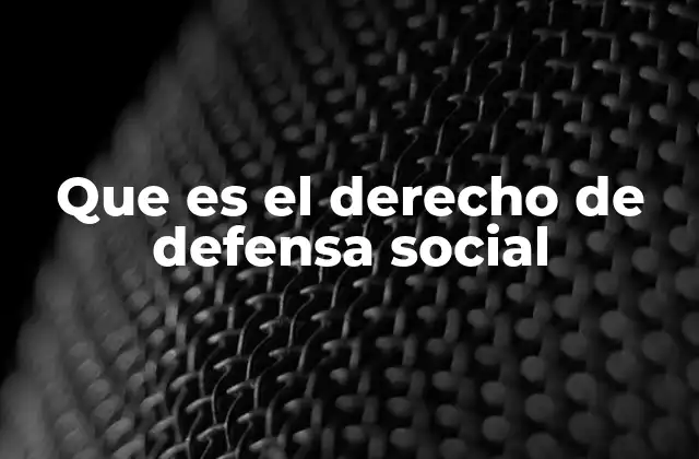 Que es el Derecho de Defensa Social