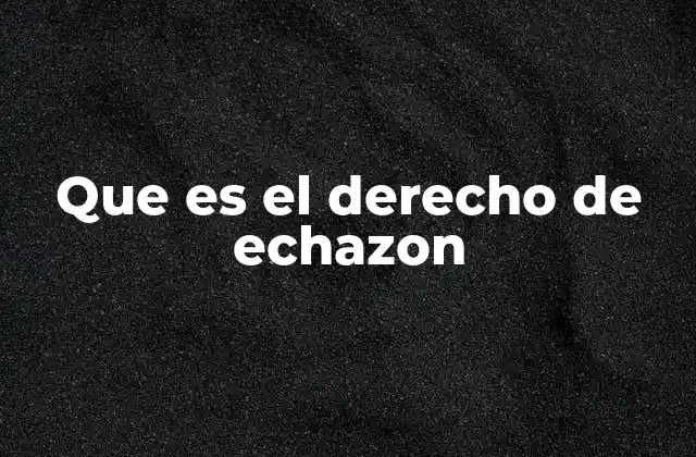 Que es el Derecho de Echazon