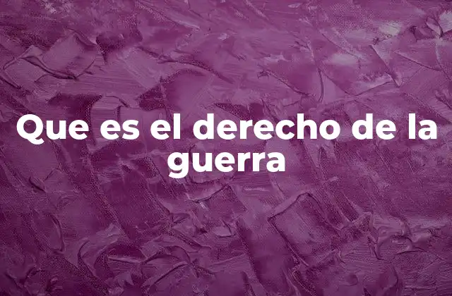 Que es el Derecho de la Guerra