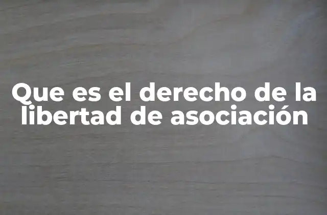La base legal de la libertad de asociación
