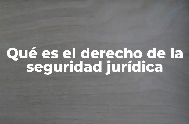 Qué es el Derecho de la Seguridad Jurídica
