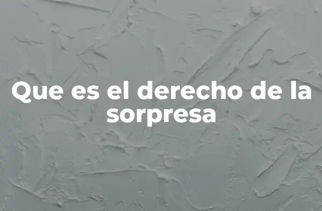 Que es el Derecho de la Sorpresa