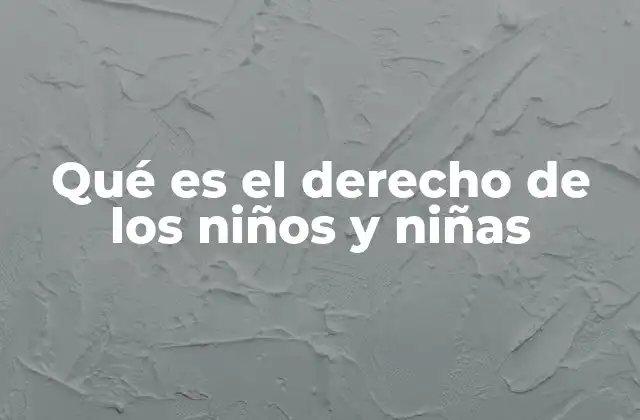Qué es el Derecho de los Niños y Niñas