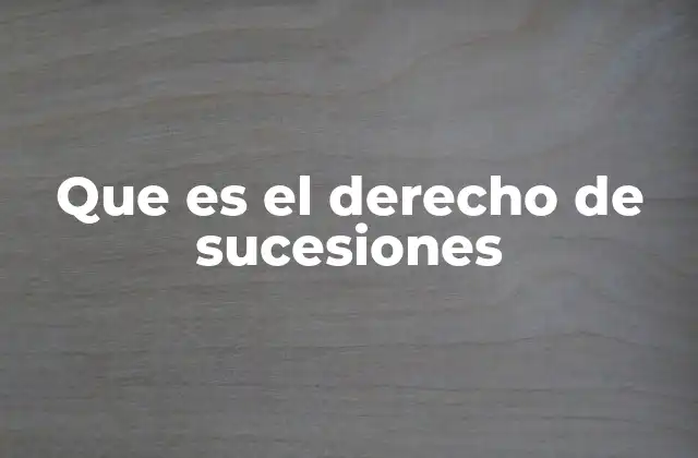 Que es el Derecho de Sucesiones
