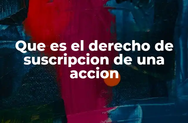 Que es el Derecho de Suscripcion de una Accion