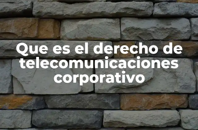 Que es el Derecho de Telecomunicaciones Corporativo
