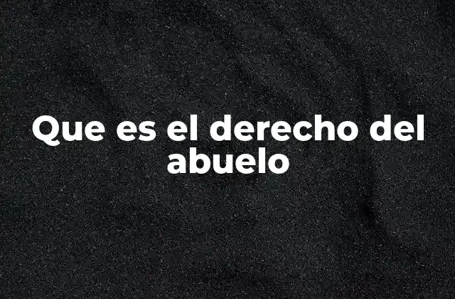 Que es el Derecho Del Abuelo