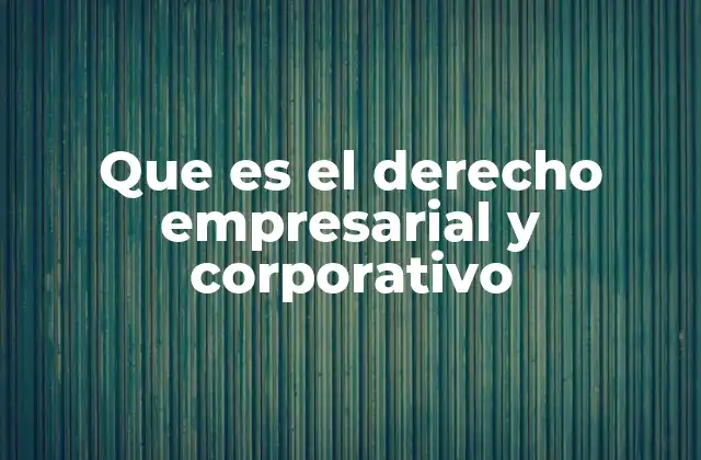 Que es el Derecho Empresarial y Corporativo
