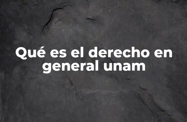 Qué es el Derecho en General Unam