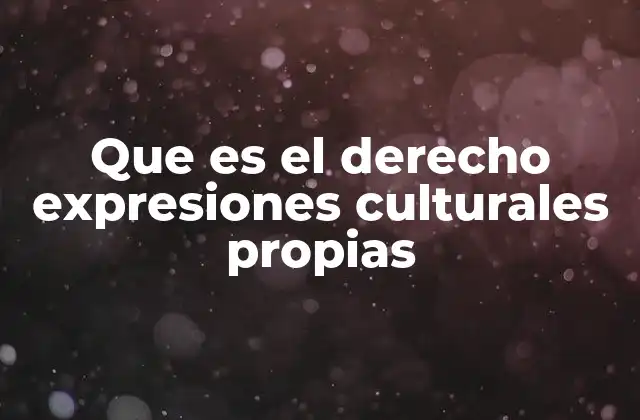 Que es el Derecho Expresiones Culturales Propias