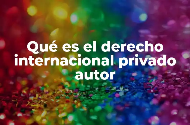 Qué es el Derecho Internacional Privado Autor
