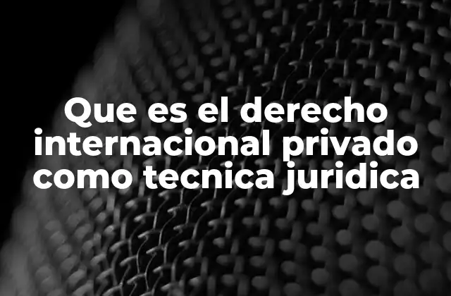 El papel del derecho internacional privado en la solución de conflictos transnacionales