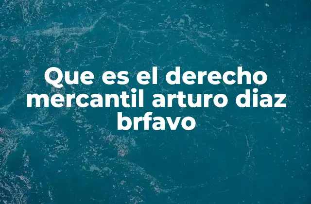 Que es el Derecho Mercantil Arturo Diaz Brfavo