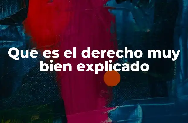 Que es el Derecho Muy Bien Explicado