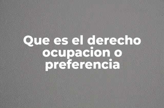 Que es el Derecho Ocupacion o Preferencia