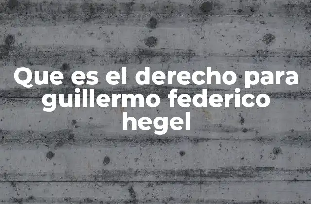 Que es el Derecho para Guillermo Federico Hegel
