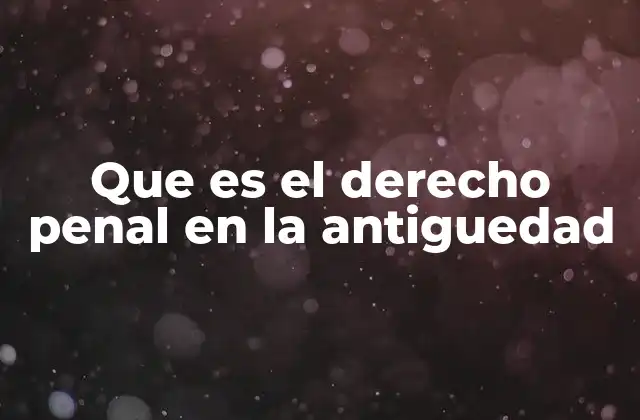 Que es el Derecho Penal en la Antiguedad
