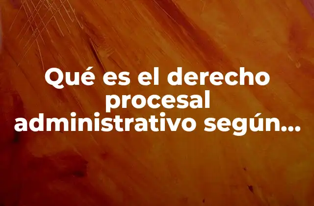 Qué es el Derecho Procesal Administrativo según Ovalle Favela